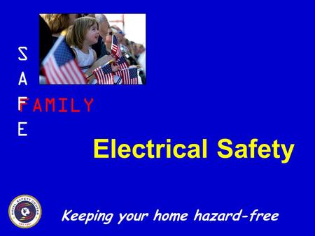 S A F E FAMILY Electrical Safety Keeping your home hazard-free.