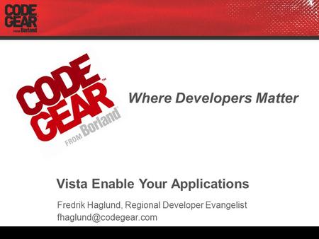 Where Developers Matter Vista Enable Your Applications Fredrik Haglund, Regional Developer Evangelist