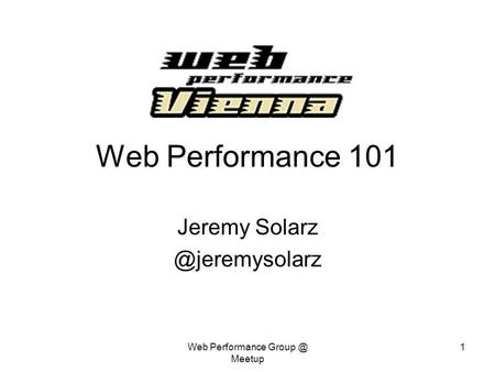 Web Performance Meetup 1 Web Performance 101 Jeremy