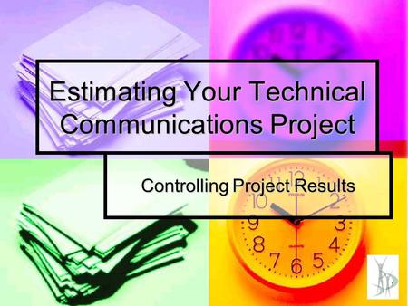 1 Estimating Your Technical Communications Project Controlling Project Results.