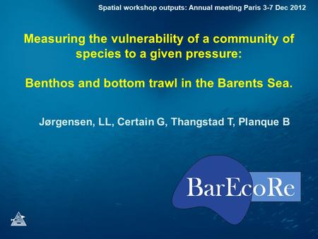Measuring the vulnerability of a community of species to a given pressure: Benthos and bottom trawl in the Barents Sea. Jørgensen, LL, Certain G, Thangstad.