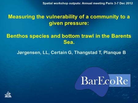 Measuring the vulnerability of a community to a given pressure: Benthos species and bottom trawl in the Barents Sea. Jørgensen, LL, Certain G, Thangstad.