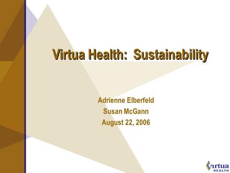 August 2006 Virtua Health: Sustainability Adrienne Elberfeld Susan McGann August 22, 2006.