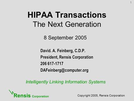 Intelligently Linking Information Systems Copyright 2005, Rensis Corporation Rensis Corporation HIPAA Transactions The Next Generation David. A. Feinberg,