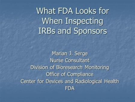 What FDA Looks for When Inspecting IRBs and Sponsors Marian J. Serge Nurse Consultant Division of Bioresearch Monitoring Office of Compliance Center for.