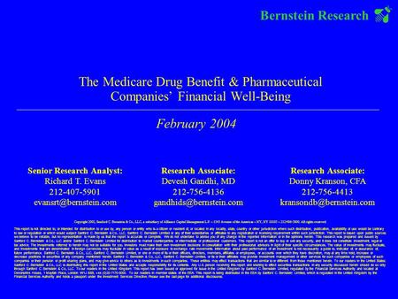 Bernstein Research The Medicare Drug Benefit & Pharmaceutical Companies Financial Well-Being February 2004 Senior Research Analyst: Richard T. Evans 212-407-5901.