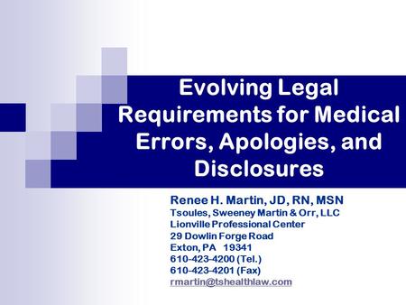 Evolving Legal Requirements for Medical Errors, Apologies, and Disclosures Renee H. Martin, JD, RN, MSN Tsoules, Sweeney Martin & Orr, LLC Lionville Professional.
