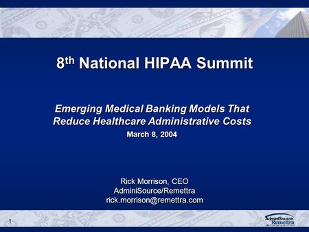 1 8 th National HIPAA Summit Rick Morrison, CEO Emerging Medical Banking Models That Reduce Healthcare.