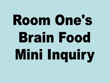 We started our mini inquiry because we heard about room 3s fantastic discoveries. We hoped that brain food might improve our learning environment as well.