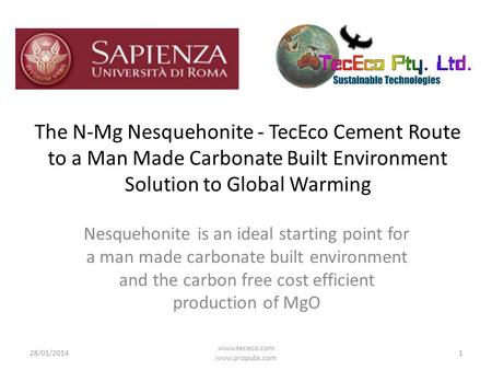 The N-Mg Nesquehonite - TecEco Cement Route to a Man Made Carbonate Built Environment Solution to Global Warming 28/01/2014 www.tececo.com www.propubs.com.