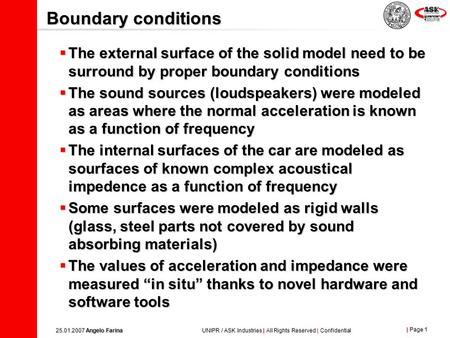 | Page 1 25.01.2007 Angelo Farina UNIPR / ASK Industries | All Rights Reserved | Confidential Boundary conditions The external surface of the solid model.