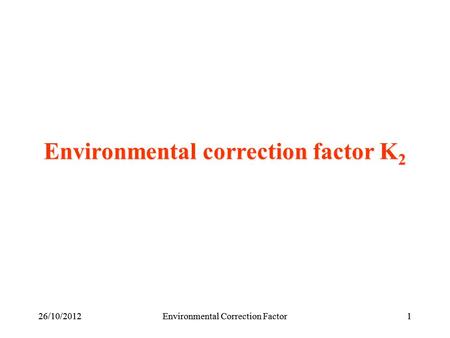 126/10/2012Environmental Correction Factor26/10/2012Environmental Correction Factor1 Environmental correction factor K 2.