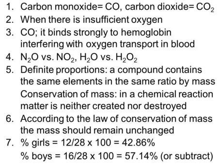 1.Carbon monoxide= CO, carbon dioxide= CO 2 2.When there is insufficient oxygen 3.CO; it binds strongly to hemoglobin interfering with oxygen transport.