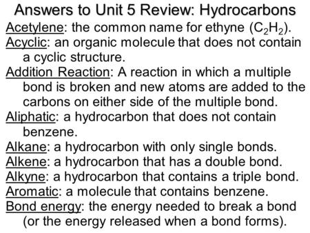Answers to Unit 5 Review: Hydrocarbons Acetylene: the common name for ethyne (C 2 H 2 ). Acyclic: an organic molecule that does not contain a cyclic structure.