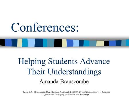Conferences: Helping Students Advance Their Understandings Amanda Branscombe Taylor, J.A., Branscombe, N.A., Burcham J., & Land, L. (2011). Beyond Early.