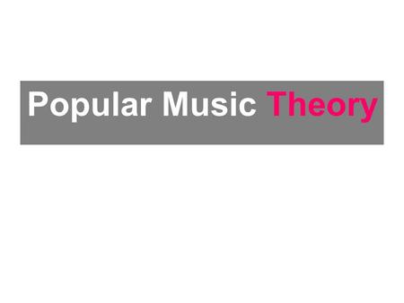 Popular Music Theory. Contents Intro to Popular Music Theory Postmodernism and Popular Music Social Class and Popular Music Age and Popular Music Gender.