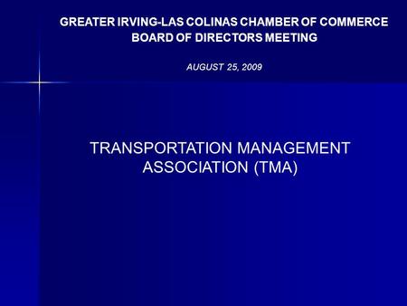 TRANSPORTATION MANAGEMENT ASSOCIATION (TMA) GREATER IRVING-LAS COLINAS CHAMBER OF COMMERCE BOARD OF DIRECTORS MEETING AUGUST 25, 2009.
