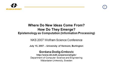 1 n Where Do New Ideas Come From? How Do They Emerge? Epistemology as Computation (Information Processing) NKS 2007 Wolfram Science Conference July 15,