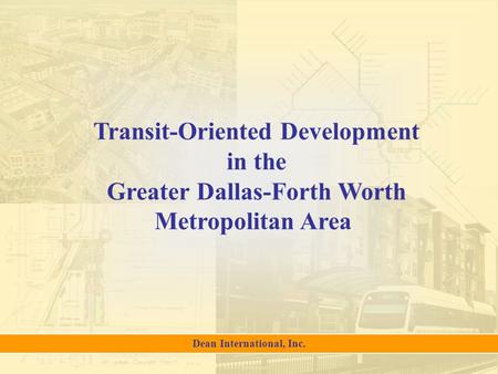 1 Transit-Oriented Development in the Greater Dallas-Forth Worth Metropolitan Area Dean International, Inc.
