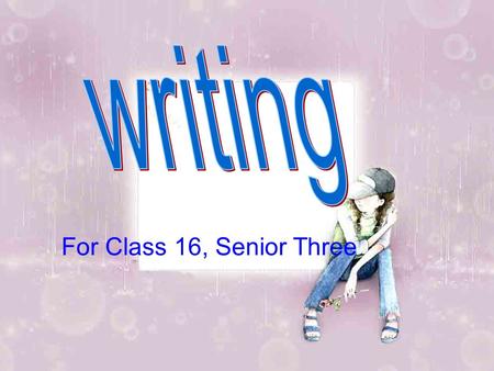 For Class 16, Senior Three. Six steps for the writing practice: How to get on with our parents Step 1: examine the topic Style:______________________________________.