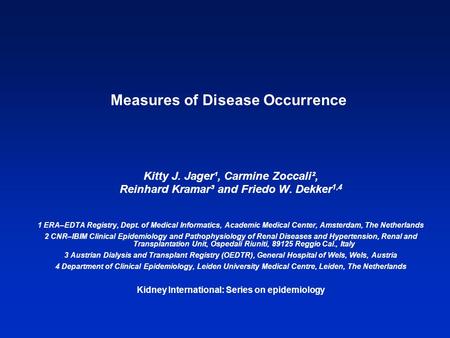 Measures of Disease Occurrence Kitty J. Jager¹, Carmine Zoccali², Reinhard Kramar³ and Friedo W. Dekker 1,4 1 ERA–EDTA Registry, Dept. of Medical Informatics,