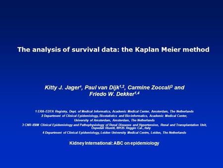The analysis of survival data: the Kaplan Meier method Kitty J. Jager¹, Paul van Dijk 1,2, Carmine Zoccali 3 and Friedo W. Dekker 1,4 1 ERA–EDTA Registry,
