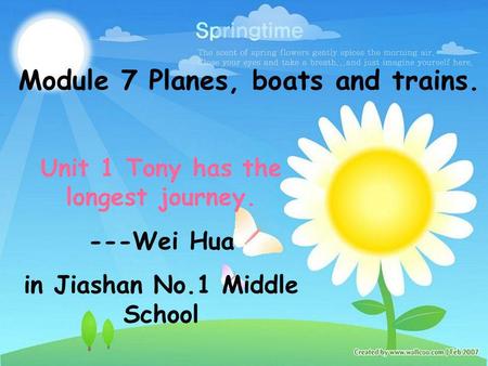 Module 7 Planes, boats and trains. Unit 1 Tony has the longest journey. ---Wei Hua in Jiashan No.1 Middle School.
