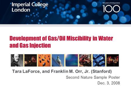 100 years of living science Date Location of Event Development of Gas/Oil Miscibility in Water and Gas Injection Tara LaForce, and Franklin M. Orr, Jr.