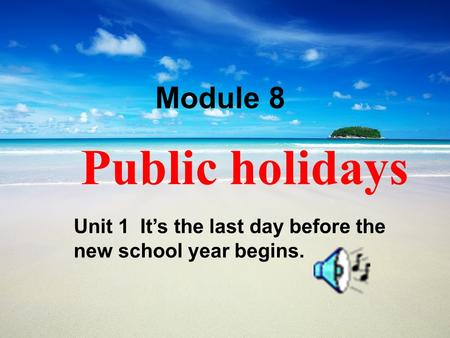 Page 1 Public holidays Unit 1 Its the last day before the new school year begins. Module 8.