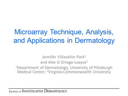 Microarray Technique, Analysis, and Applications in Dermatology Jennifer Villaseñor-Park 1 and Alex G Ortega-Loayza 2 1 Department of Dermatology, University.