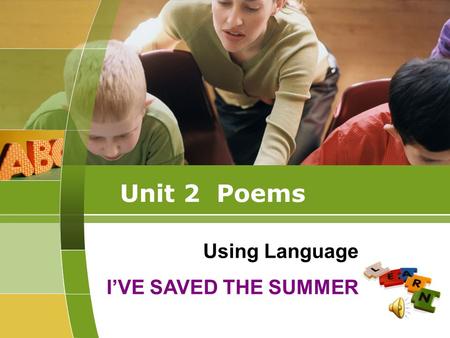Unit 2 Poems Using Language I’VE SAVED THE SUMMER.
