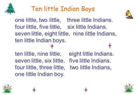 Ten little Indian Boys one little, two little, three little Indians. four little, five little, six little Indians. seven little, eight little,