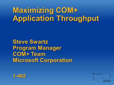Maximizing COM+ Application Throughput Steve Swartz Program Manager COM+ Team Microsoft Corporation 1-402.