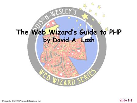 Copyright © 2003 Pearson Education, Inc. Slide 1-1 The Web Wizards Guide to PHP by David A. Lash.