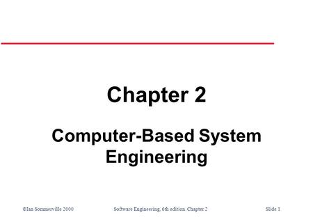 ©Ian Sommerville 2000 Software Engineering, 6th edition. Chapter 2Slide 1 Chapter 2 Computer-Based System Engineering.