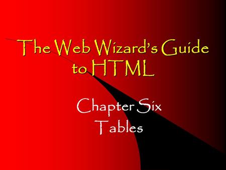 The Web Wizards Guide to HTML Chapter Six Tables.