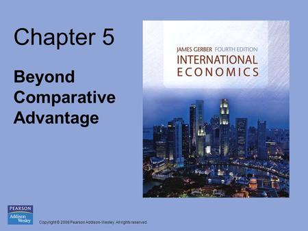 Copyright © 2008 Pearson Addison-Wesley. All rights reserved. Chapter 5 Beyond Comparative Advantage.