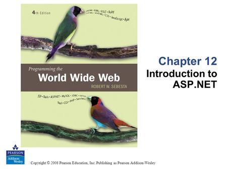 Copyright © 2008 Pearson Education, Inc. Publishing as Pearson Addison-Wesley Chapter 12 Introduction to ASP.NET.