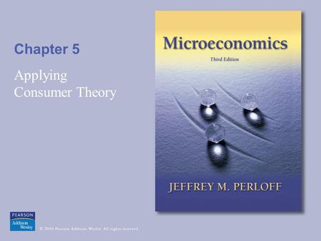 Chapter 5 Applying Consumer Theory. © 2004 Pearson Addison-Wesley. All rights reserved5-2 Figure 5.1 Deriving an Individuals Demand Curve.