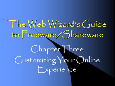 The Web Wizards Guide to Freeware/Shareware Chapter Three Customizing Your Online Experience.