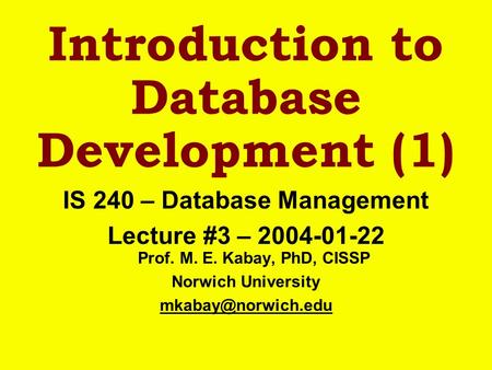 Introduction to Database Development (1) IS 240 – Database Management Lecture #3 – 2004-01-22 Prof. M. E. Kabay, PhD, CISSP Norwich University