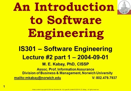 1 Notes content copyright © 2004 Ian Sommerville. NU-specific content © 2004 M. E. Kabay. All rights reserved. An Introduction to Software Engineering.