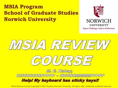 MSIA Program School of Graduate Studies Norwich University MSIA Review Course Copyright © 1923 Trustees Norwich University. All rights, lefts, centereds,