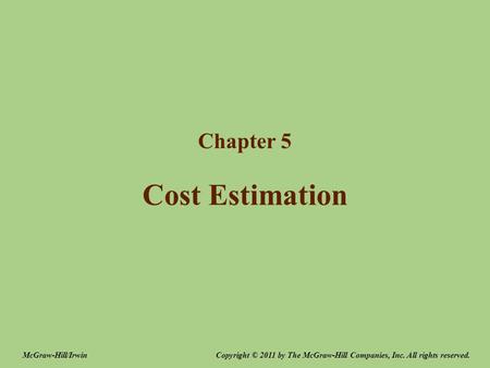 Cost Estimation Chapter 5 Copyright © 2011 by The McGraw-Hill Companies, Inc. All rights reserved.McGraw-Hill/Irwin.
