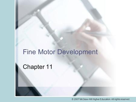 © 2007 McGraw-Hill Higher Education. All rights reserved. Fine Motor Development Chapter 11.