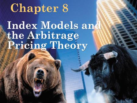 Chapter 8 Index Models and the Arbitrage Pricing Theory.