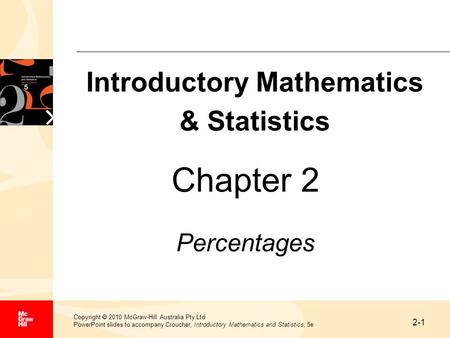 2-1 Copyright 2010 McGraw-Hill Australia Pty Ltd PowerPoint slides to accompany Croucher, Introductory Mathematics and Statistics, 5e Chapter 2 Percentages.
