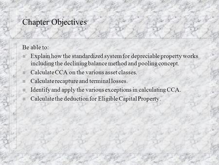 Chapter Objectives Be able to: n Explain how the standardized system for depreciable property works including the declining balance method and pooling.