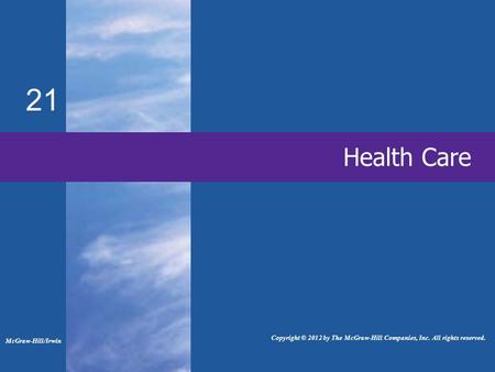 21 Health Care McGraw-Hill/Irwin Copyright © 2012 by The McGraw-Hill Companies, Inc. All rights reserved.