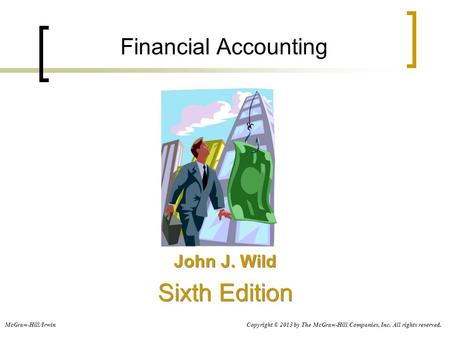 Financial Accounting John J. Wild Sixth Edition John J. Wild Sixth Edition Copyright © 2013 by The McGraw-Hill Companies, Inc. All rights reserved.McGraw-Hill/Irwin.